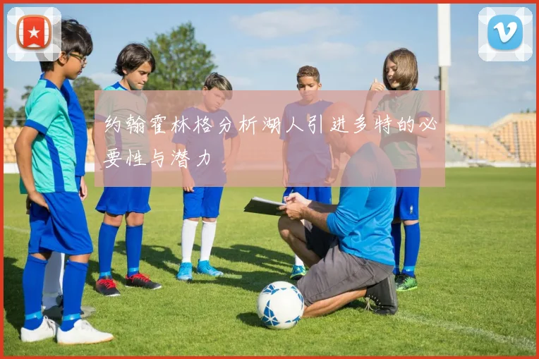 约翰霍林格分析湖人引进多特的必要性与潜力